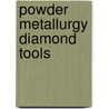 Powder Metallurgy Diamond Tools door Janusz Konstanty