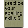 Practice Your Spelling Skills 5 door Onbekend