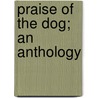 Praise Of The Dog; An Anthology door Ethel E. Bicknell