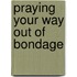 Praying Your Way Out Of Bondage