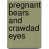 Pregnant Bears and Crawdad Eyes door Paul D. Schullery