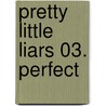 Pretty Little Liars 03. Perfect door Sara Shepard