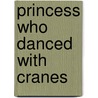 Princess Who Danced with Cranes door Annette Lebox