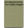 Privatautonomie von Todes wegen door Inge Kroppenberg