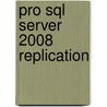 Pro Sql Server 2008 Replication door Sujoy Paul