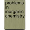 Problems In Inorganic Chemistry by L.M. 1863-1936 Dennis