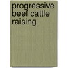 Progressive Beef Cattle Raising door Edward N. Wentworth