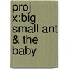 Proj X:big Small Ant & The Baby by Tony Bradman