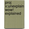 Proj X:unexplain Wow! Explained door Alex Lane