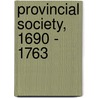 Provincial Society, 1690 - 1763 by James Truslow Adams