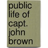 Public Life of Capt. John Brown by James Redpath
