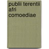 Publii Terentii Afri Comoediae door Terence Terence