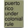 Puerto Rico Under Colonial Rule door Onbekend