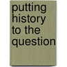 Putting History To The Question door Michael Neill