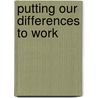 Putting Our Differences to Work door Debbe Kennedy