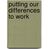 Putting Our Differences to Work by Debbe Kennedy