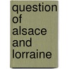Question of Alsace and Lorraine door Thomas Willing Balch