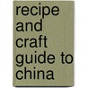Recipe and Craft Guide to China by Joanne Mattern