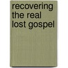 Recovering the Real Lost Gospel by Ph.d. Darrell L. Bock