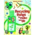 Recycling Things To Make And Do