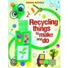 Recycling Things To Make And Do door Leonie Pratt