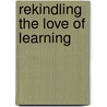 Rekindling The Love Of Learning door Arlene Rotter