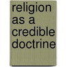 Religion As A Credible Doctrine door William Hurrell Mallock