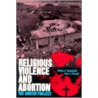 Religious Violence And Abortion door Terry J. Prewitt