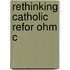Rethinking Catholic Refor Ohm C