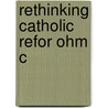 Rethinking Catholic Refor Ohm C door Lucy E.C. Wooding