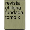 Revista Chilena Fundada, Tomo X by Miguel Luis Amunategui Reyes
