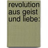 Revolution aus Geist und Liebe: door Johannes Heinrichs