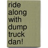 Ride Along with Dump Truck Dan! door Tom Mason
