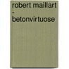 Robert Maillart - Betonvirtuose door Onbekend