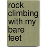Rock Climbing with My Bare Feet door Treasure H. Keith