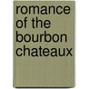 Romance Of The Bourbon Chateaux by Elizabeth W. Champney