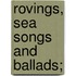 Rovings, Sea Songs And Ballads;