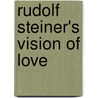 Rudolf Steiner's Vision Of Love by Bernard Nesfield-Cookson