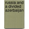 Russia and a Divided Azerbaijan door Tadeusz Swietochowski