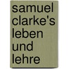 Samuel Clarke's Leben Und Lehre door Robert Zimmermann
