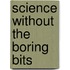 Science Without The Boring Bits