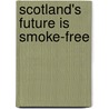 Scotland's Future Is Smoke-Free door Onbekend