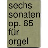 Sechs Sonaten op. 65 für Orgel door Felix Mendeslssohn-Bartholdy
