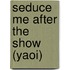 Seduce Me After the Show (Yaoi)