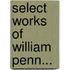 Select Works of William Penn...