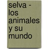 Selva - Los Animales y Su Mundo door Susaeta