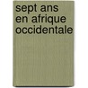 Sept Ans En Afrique Occidentale door Pierre Bertrand Bouche