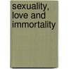 Sexuality, Love and Immortality door John P. Grip