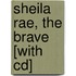 Sheila Rae, The Brave [with Cd]