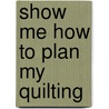 Show Me How to Plan My Quilting door Kathy Sandbach